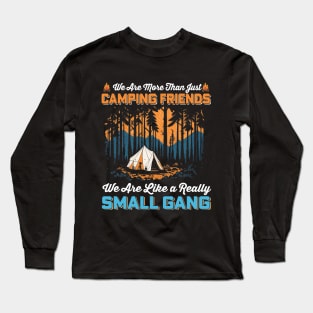 We are more than just camping Friends we are like a really Small Gang Long Sleeve T-Shirt